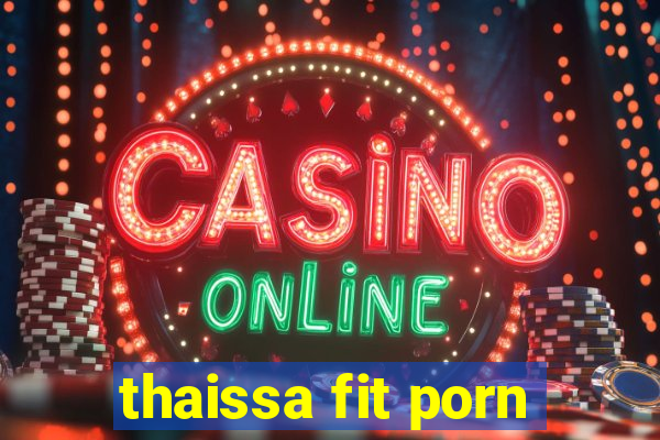 thaissa fit porn